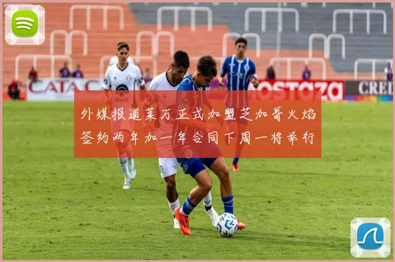 外媒报道莱万正式加盟芝加哥火焰签约两年加一年合同下周一将举行亮相仪式